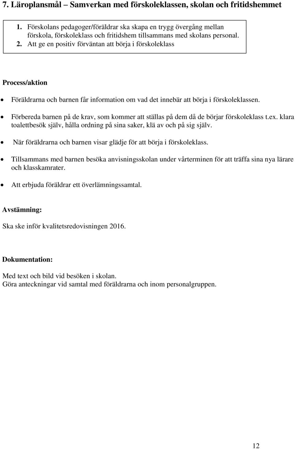 Att ge en positiv förväntan att börja i förskoleklass Process/aktion Föräldrarna och barnen får information om vad det innebär att börja i förskoleklassen.