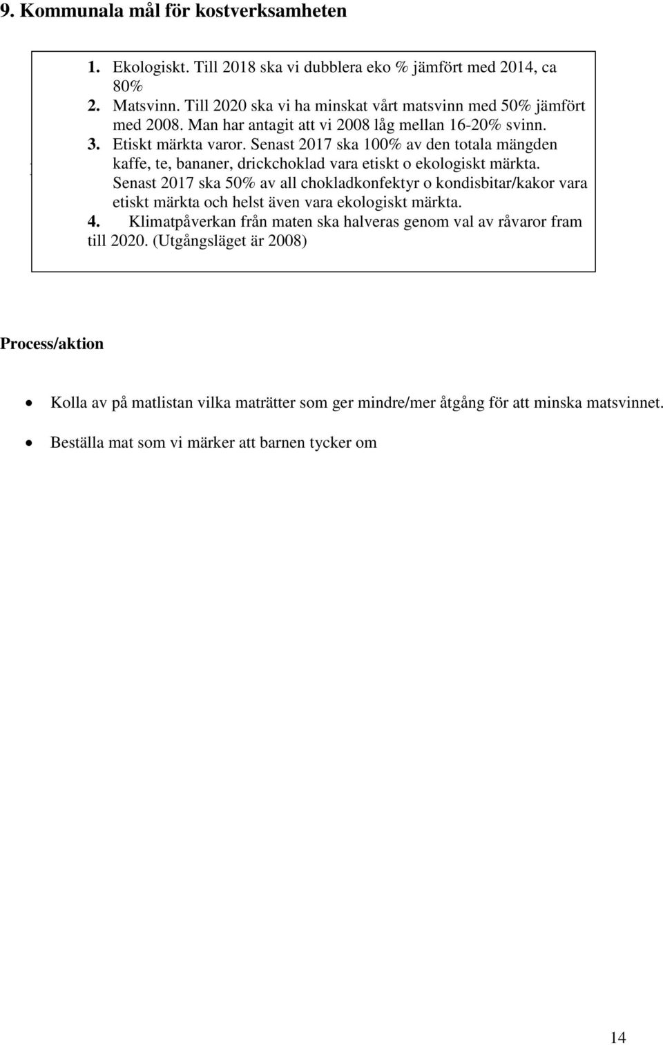 Senast 2017 ska 100% av den totala mängden Process/aktion kaffe, te, bananer, drickchoklad vara etiskt o ekologiskt märkta.