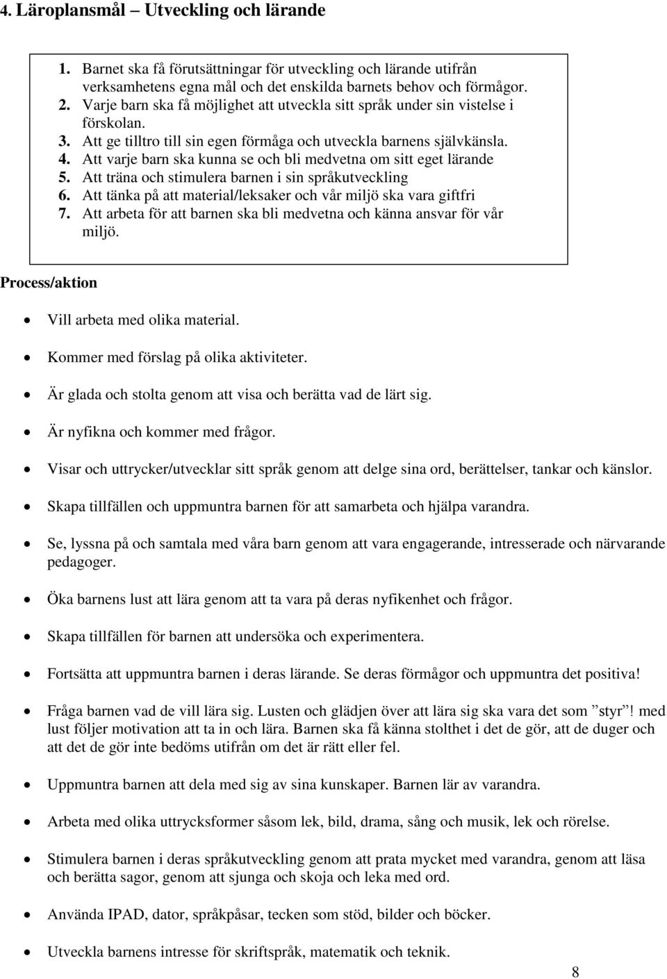 Att varje barn ska kunna se och bli medvetna om sitt eget lärande 5. Att träna och stimulera barnen i sin språkutveckling 6. Att tänka på att material/leksaker och vår miljö ska vara giftfri 7.