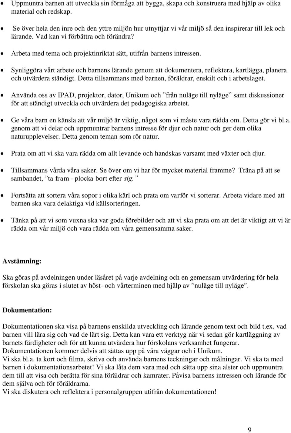 Arbeta med tema och projektinriktat sätt, utifrån barnens intressen. Synliggöra vårt arbete och barnens lärande genom att dokumentera, reflektera, kartlägga, planera och utvärdera ständigt.