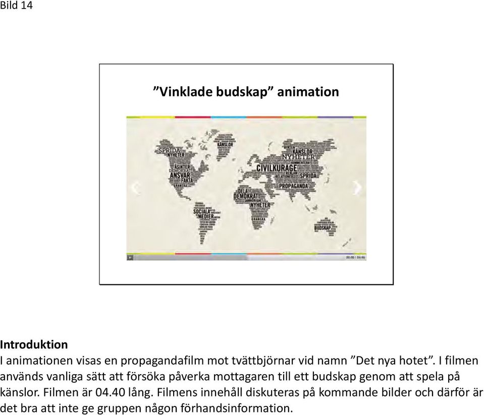 I filmen används vanliga sätt att försöka påverka mottagaren till ett budskap genom att