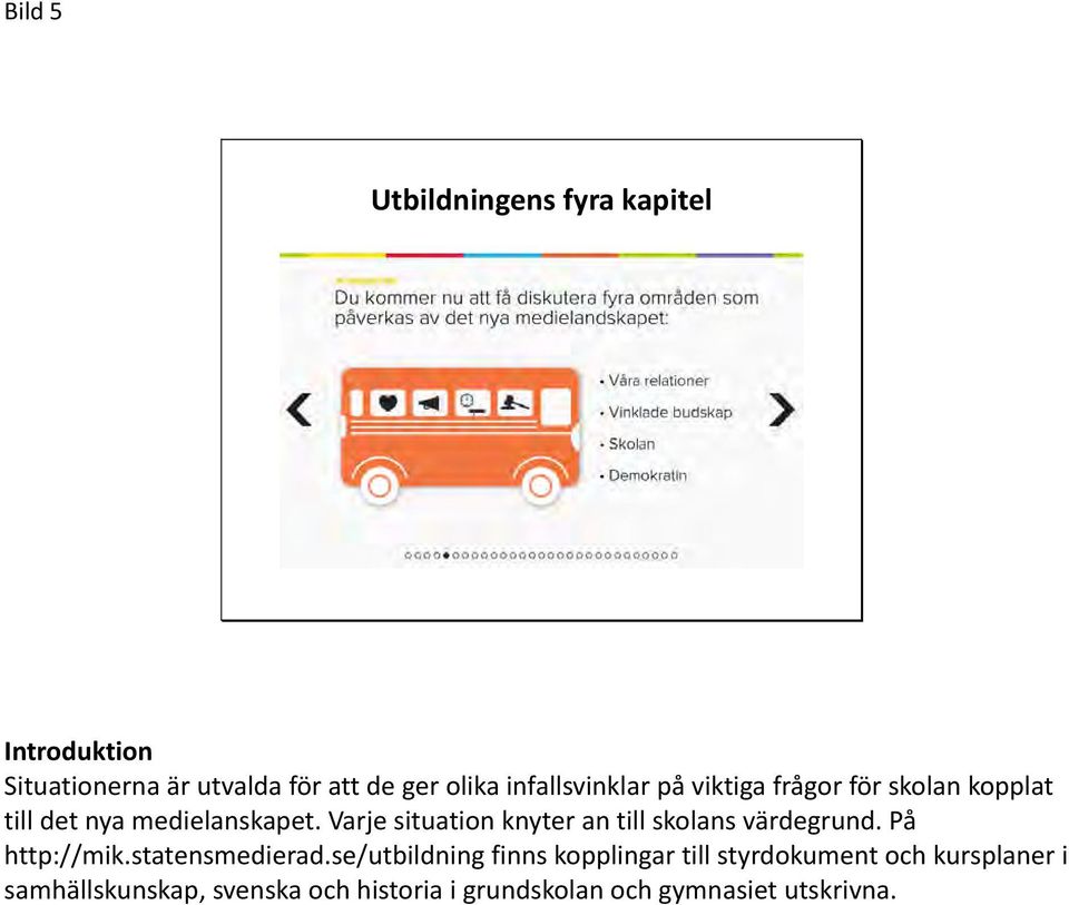 Varje situation knyter an till skolans värdegrund. På http://mik.statensmedierad.