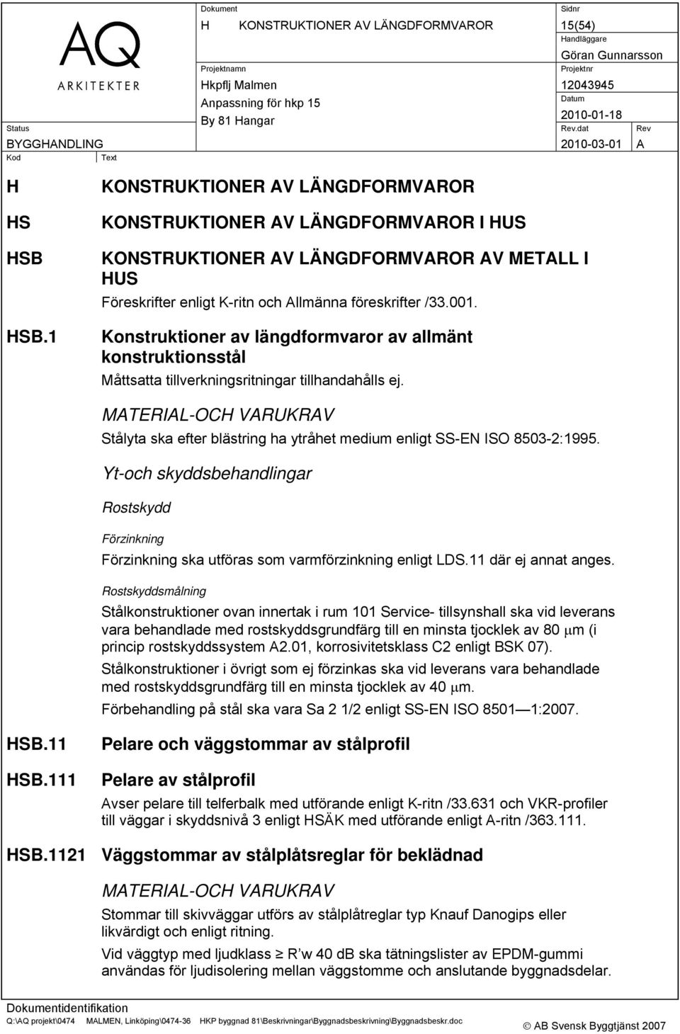 Konstruktioner av längdformvaror av allmänt konstruktionsstål Måttsatta tillverkningsritningar tillhandahålls ej.