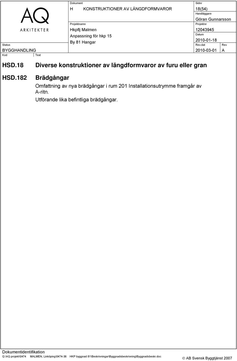 gran Brädgångar Omfattning av nya brädgångar i rum 201