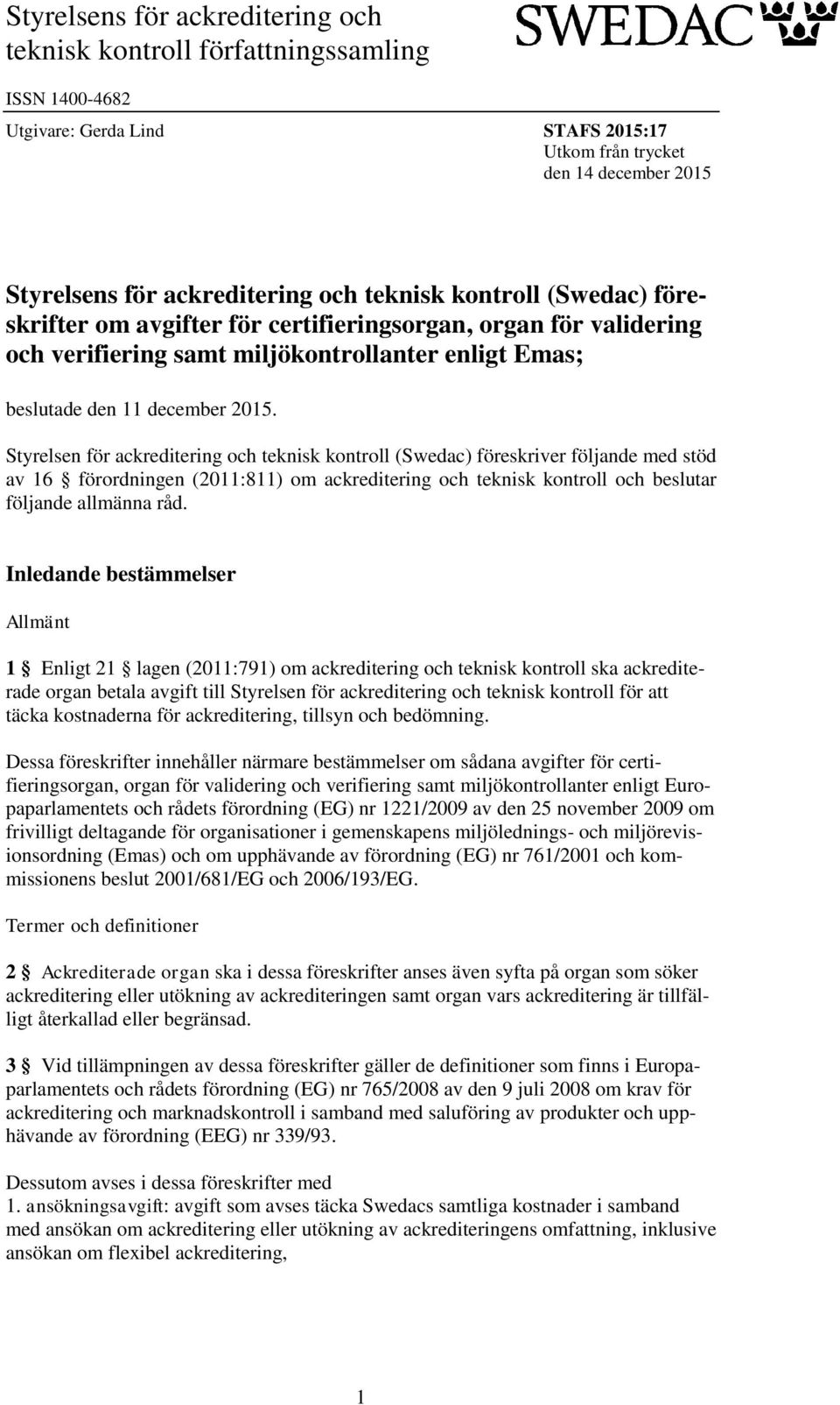 Styrelsen för ackreditering och teknisk kontroll (Swedac) föreskriver följande med stöd av 16 förordningen (2011:811) om ackreditering och teknisk kontroll och beslutar följande allmänna råd.