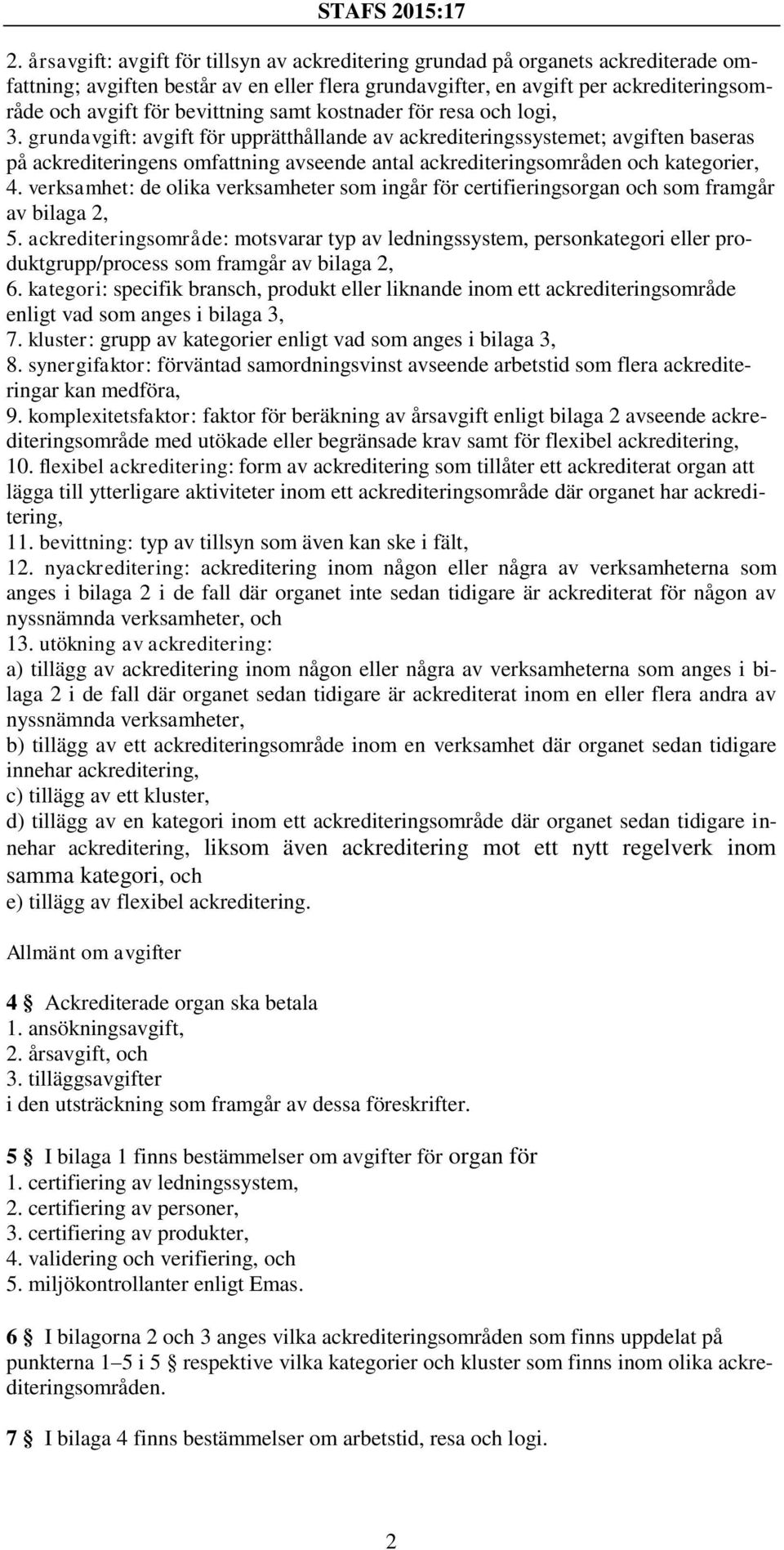 grundavgift: avgift för upprätthållande av ackrediteringssystemet; avgiften baseras på ackrediteringens omfattning avseende antal ackrediteringsområden och kategorier, 4.