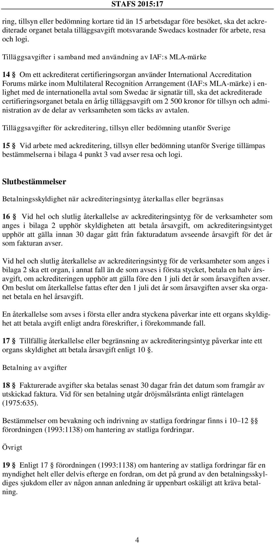 (IAF:s MLA-märke) i enlighet med de internationella avtal som Swedac är signatär till, ska det ackrediterade certifieringsorganet betala en årlig tilläggsavgift om 2 500 kronor för tillsyn och