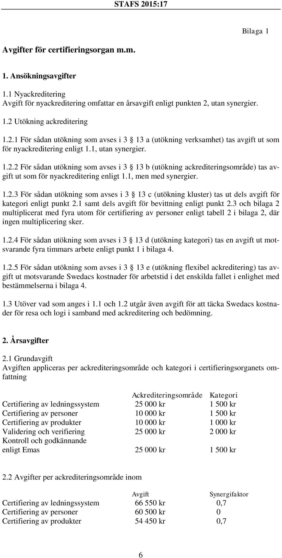 1, men med synergier. 1.2.3 För sådan utökning som avses i 3 13 c (utökning kluster) tas ut dels avgift för kategori enligt punkt 2.1 samt dels avgift för bevittning enligt punkt 2.