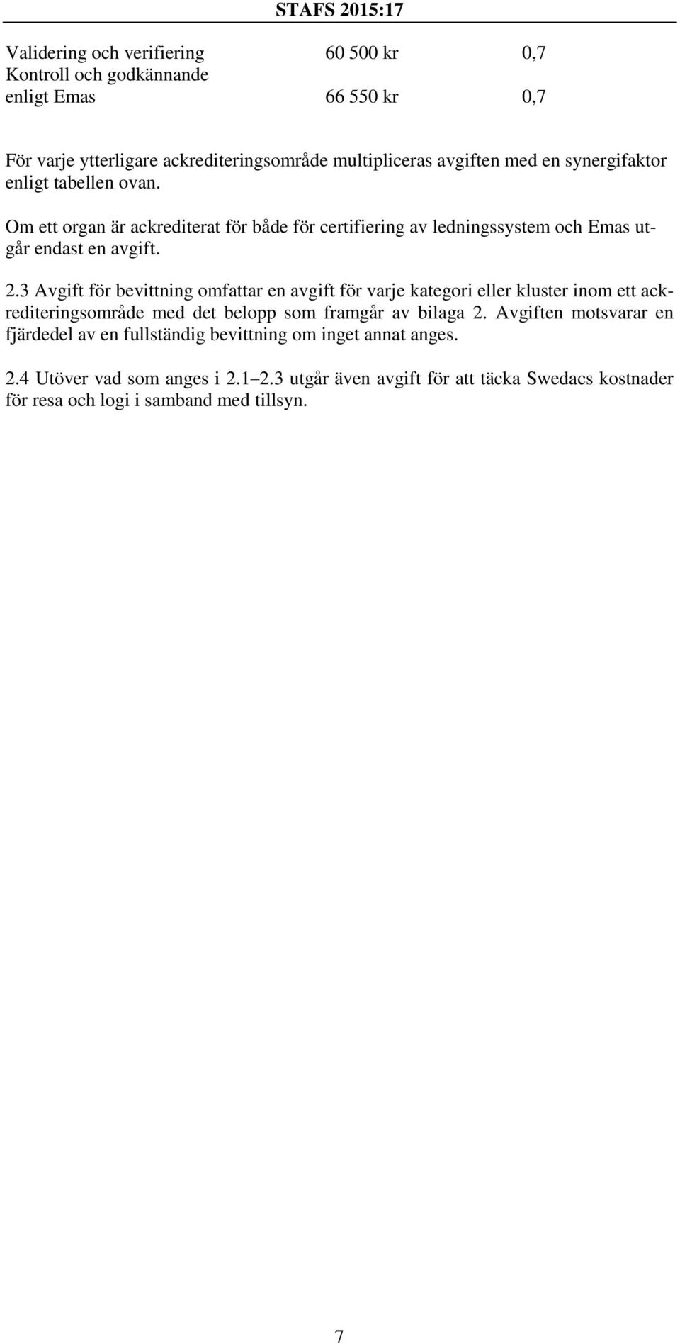 3 Avgift för bevittning omfattar en avgift för varje kategori eller kluster inom ett ackrediteringsområde med det belopp som framgår av bilaga 2.