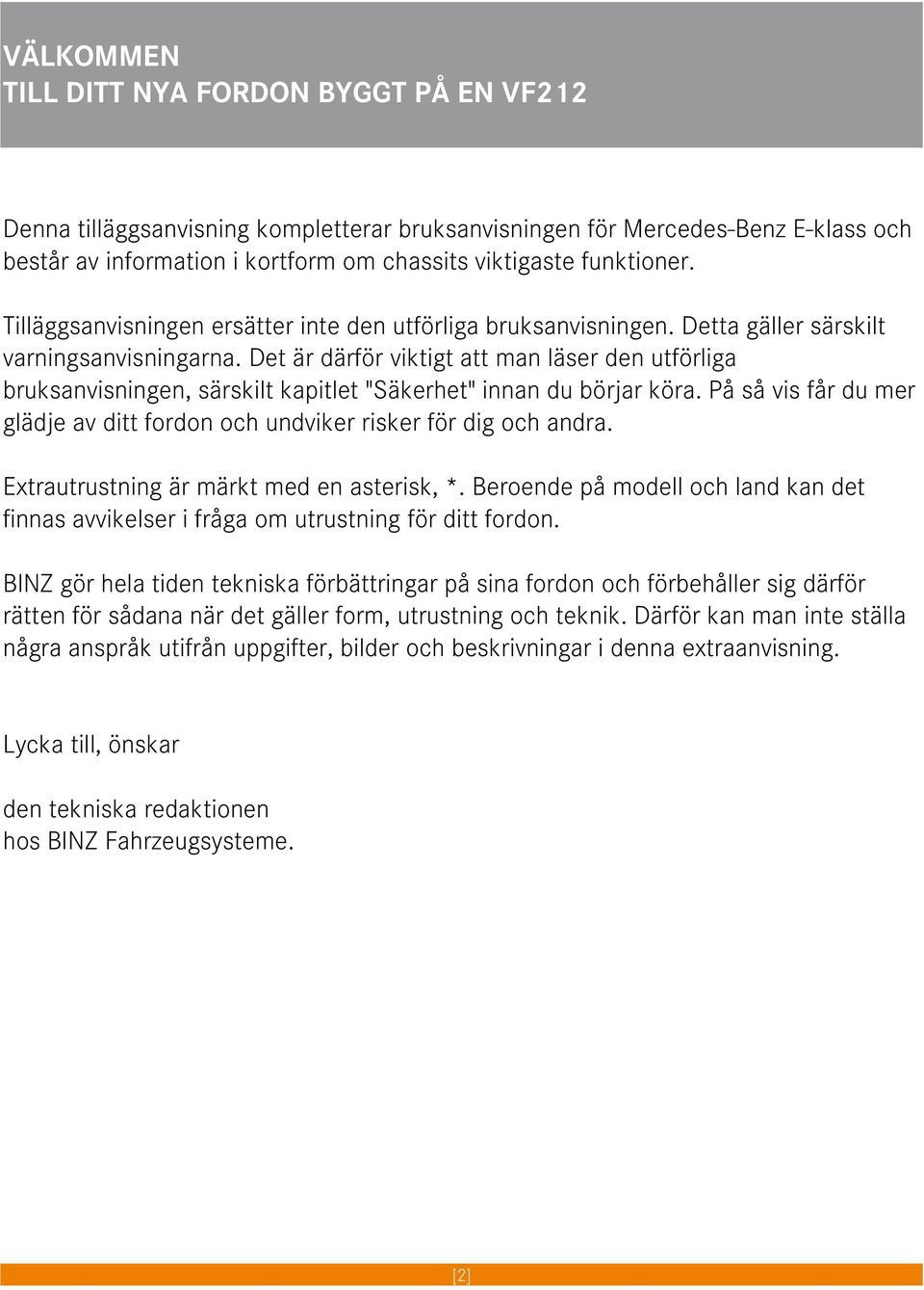 Det är därför viktigt att man läser den utförliga bruksanvisningen, särskilt kapitlet "Säkerhet" innan du börjar köra. På så vis får du mer glädje av ditt fordon och undviker risker för dig och andra.