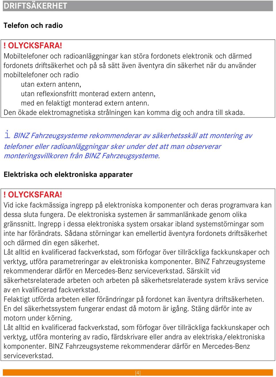 antenn, utan reflexionsfritt monterad extern antenn, med en felaktigt monterad extern antenn. Den ökade elektromagnetiska strålningen kan komma dig och andra till skada.