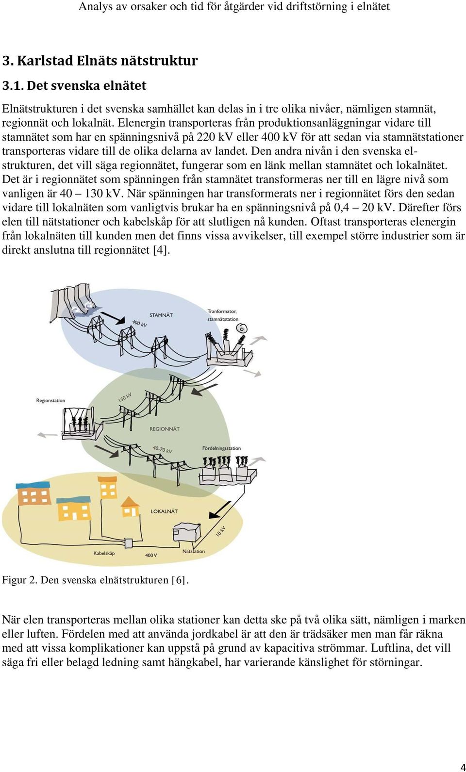 delarna av landet. Den andra nivån i den svenska elstrukturen, det vill säga regionnätet, fungerar som en länk mellan stamnätet och lokalnätet.