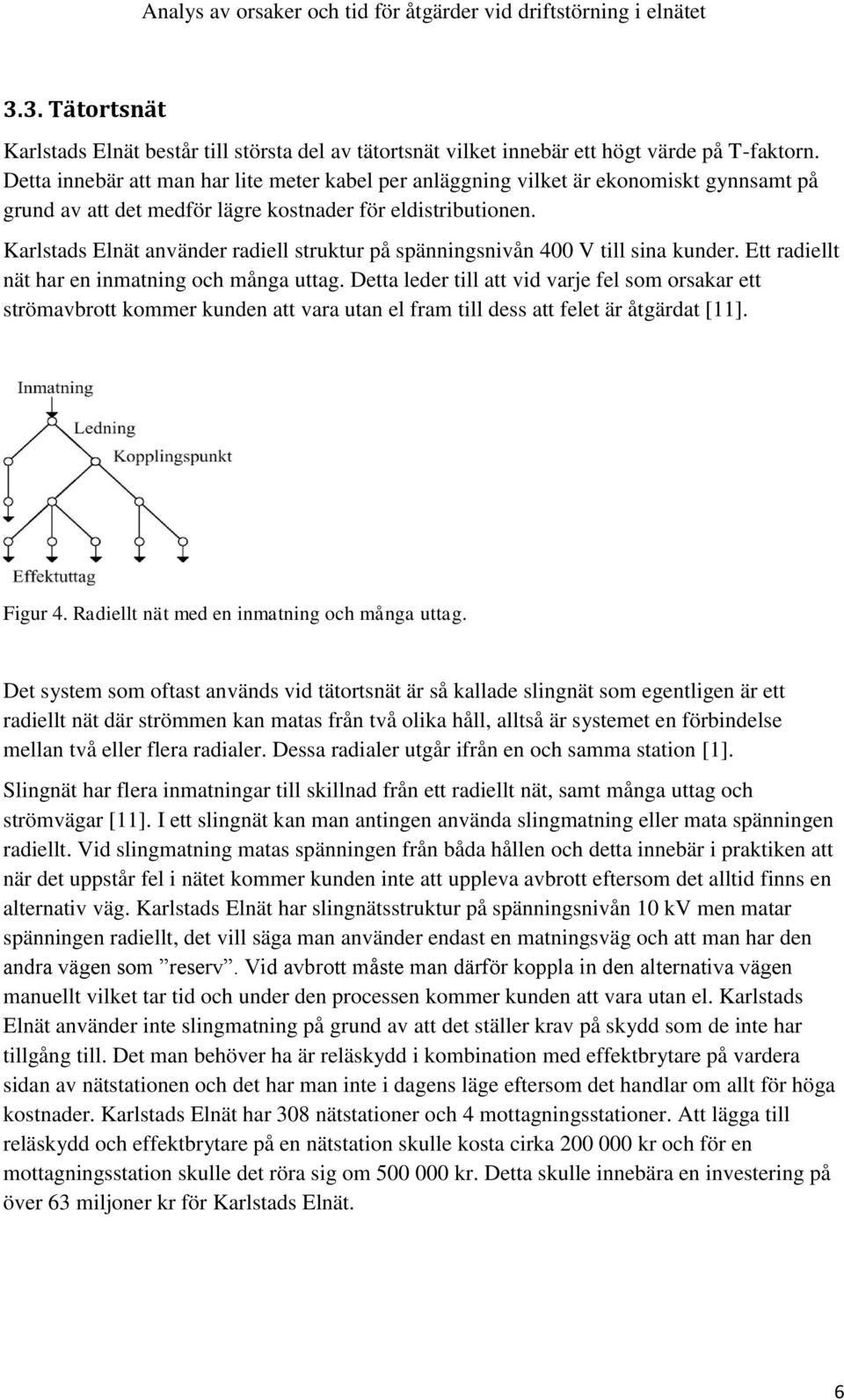 Karlstads Elnät använder radiell struktur på spänningsnivån 400 V till sina kunder. Ett radiellt nät har en inmatning och många uttag.