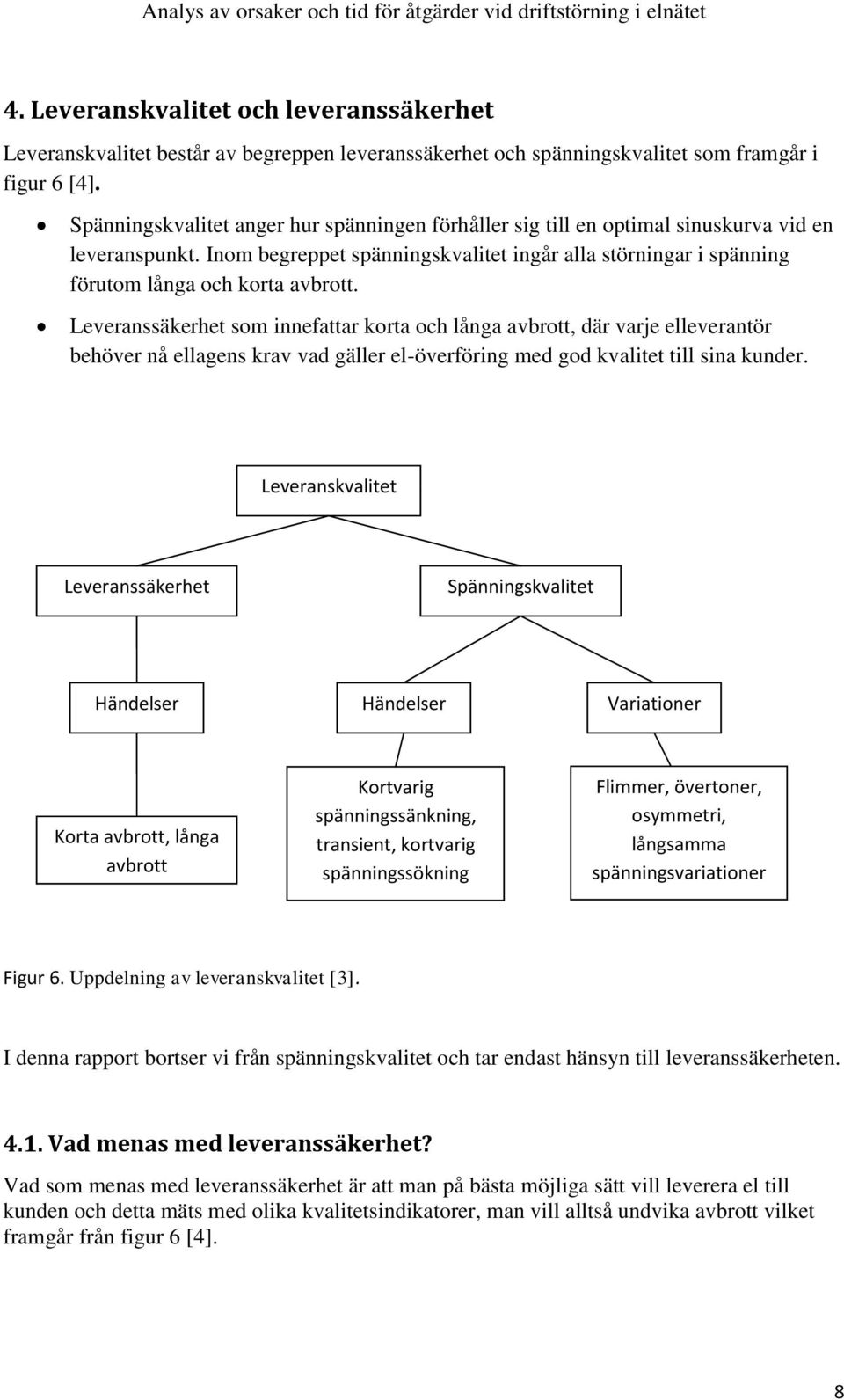 Leveranssäkerhet som innefattar korta och långa avbrott, där varje elleverantör behöver nå ellagens krav vad gäller el-överföring med god kvalitet till sina kunder.