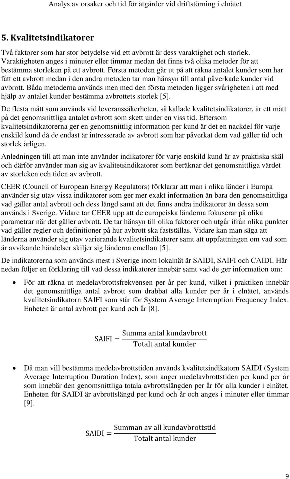 Första metoden går ut på att räkna antalet kunder som har fått ett avbrott medan i den andra metoden tar man hänsyn till antal påverkade kunder vid avbrott.