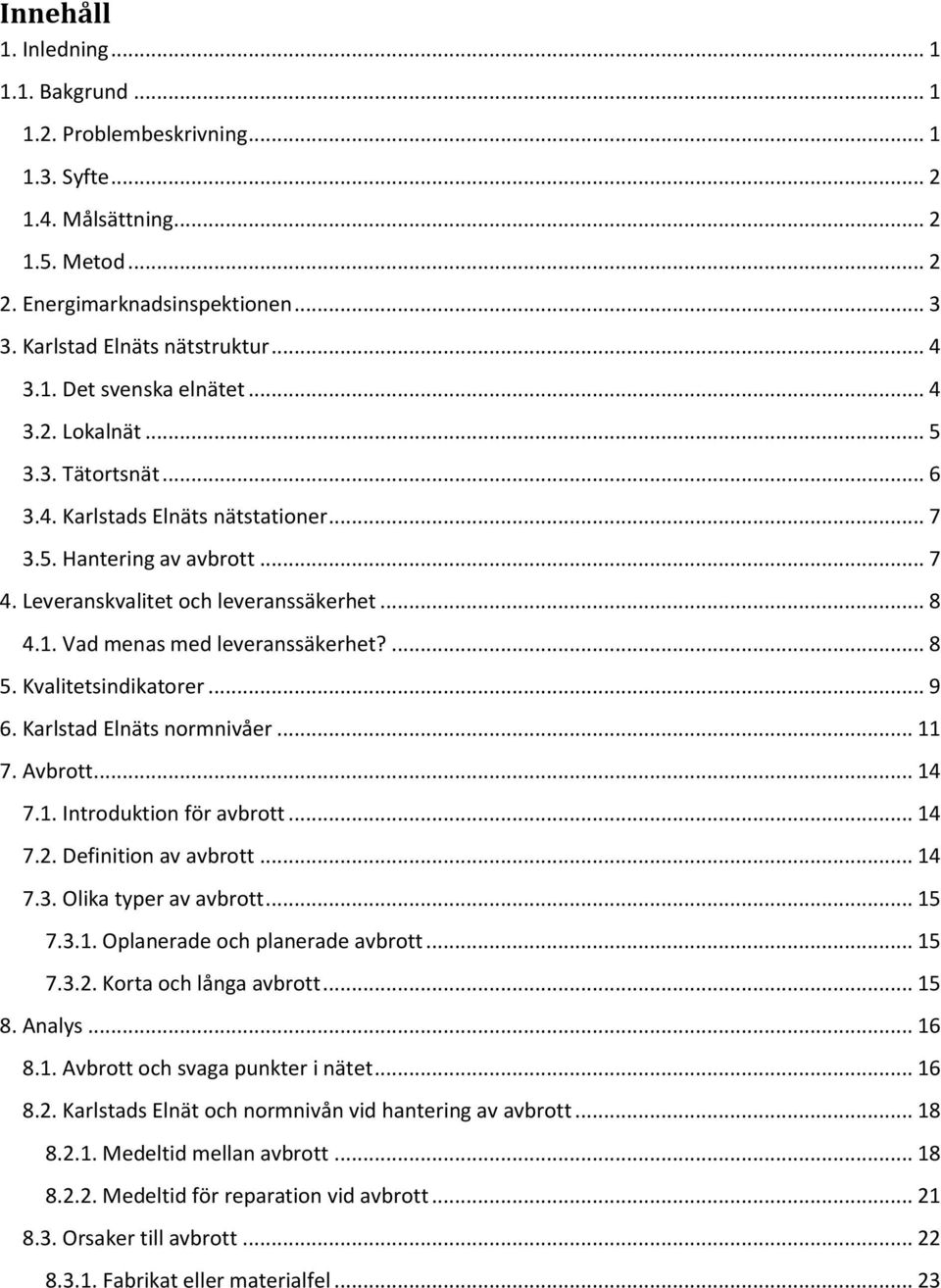 ... 8 5. Kvalitetsindikatorer... 9 6. Karlstad Elnäts normnivåer... 11 7. Avbrott... 14 7.1. Introduktion för avbrott... 14 7.2. Definition av avbrott... 14 7.3. Olika typer av avbrott... 15 7.3.1. Oplanerade och planerade avbrott.