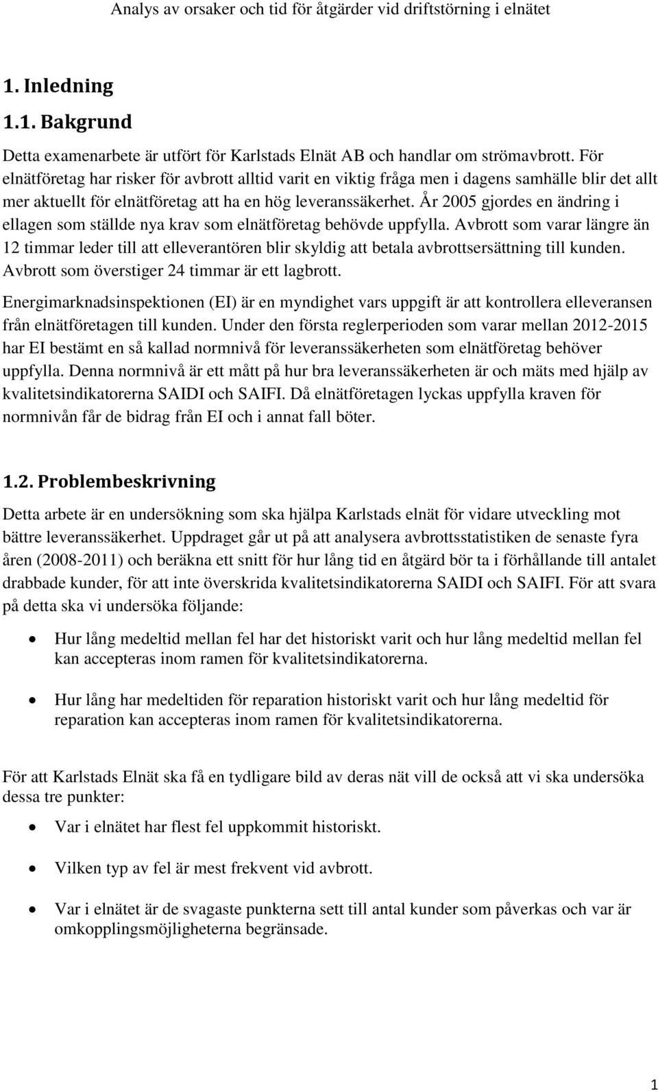 År 2005 gjordes en ändring i ellagen som ställde nya krav som elnätföretag behövde uppfylla.