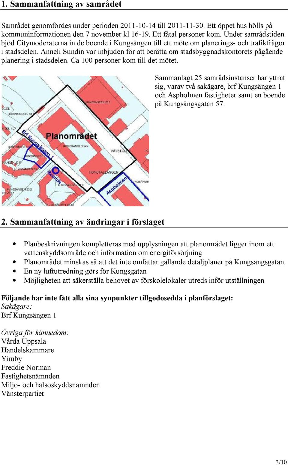 Anneli Sundin var inbjuden för att berätta om stadsbyggnadskontorets pågående planering i stadsdelen. Ca 100 personer kom till det mötet.