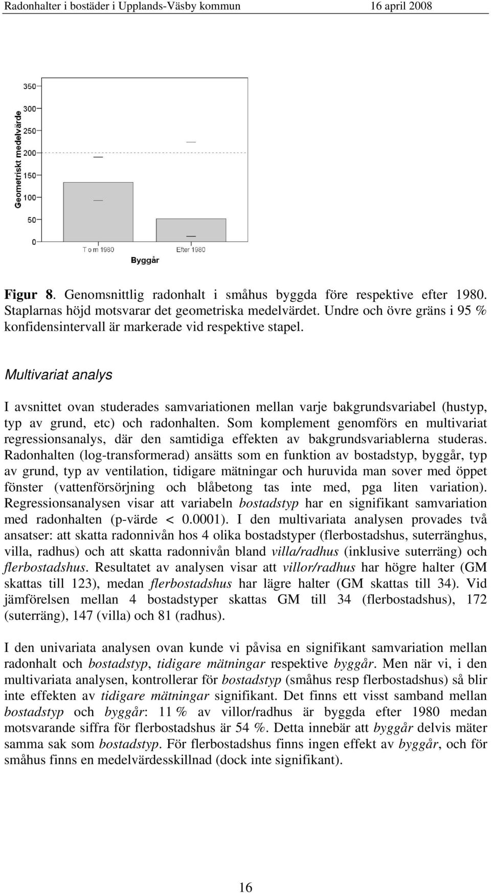 Multivariat analys I avsnittet ovan studerades samvariationen mellan varje bakgrundsvariabel (hustyp, typ av grund, etc) och radonhalten.