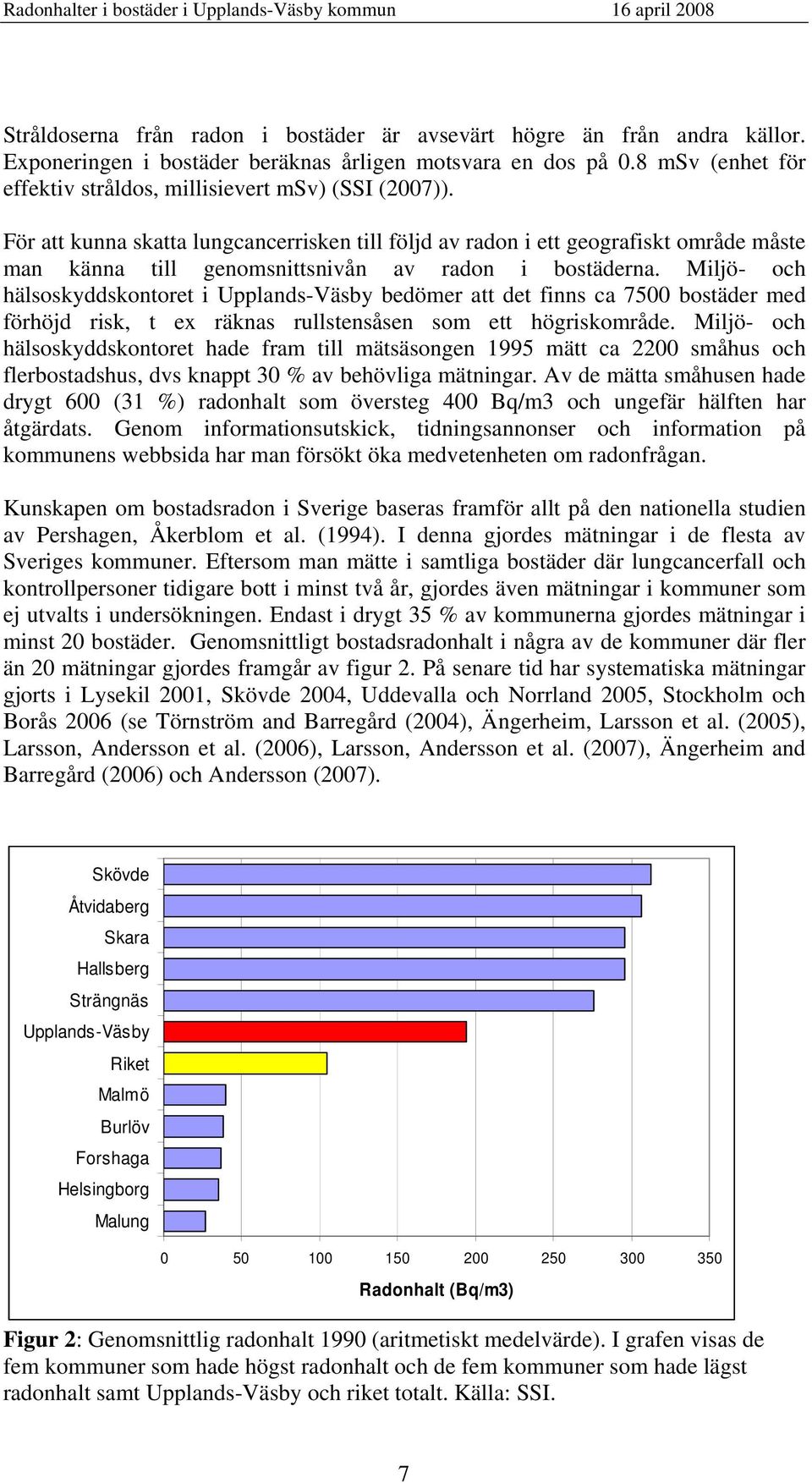 För att kunna skatta lungcancerrisken till följd av radon i ett geografiskt område måste man känna till genomsnittsnivån av radon i bostäderna.