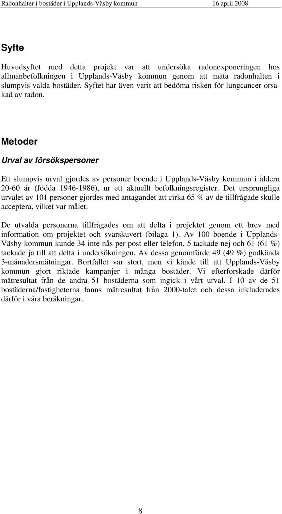 Metoder Urval av försökspersoner Ett slumpvis urval gjordes av personer boende i Upplands-Väsby kommun i åldern 20-60 år (födda 1946-1986), ur ett aktuellt befolkningsregister.