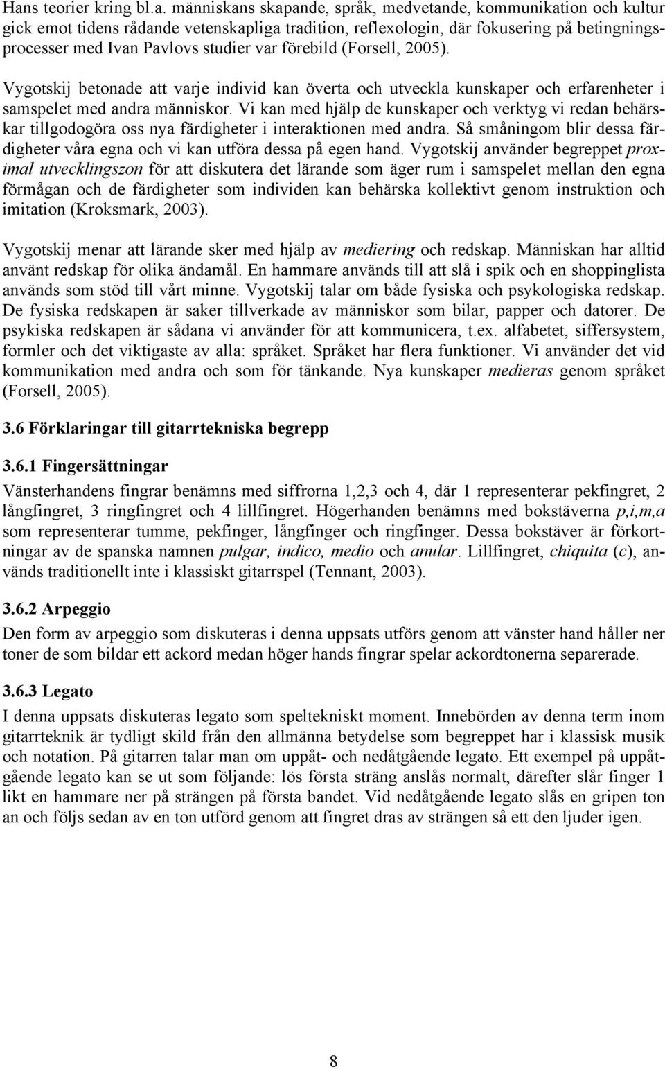 Vi kan med hjälp de kunskaper och verktyg vi redan behärskar tillgodogöra oss nya färdigheter i interaktionen med andra.