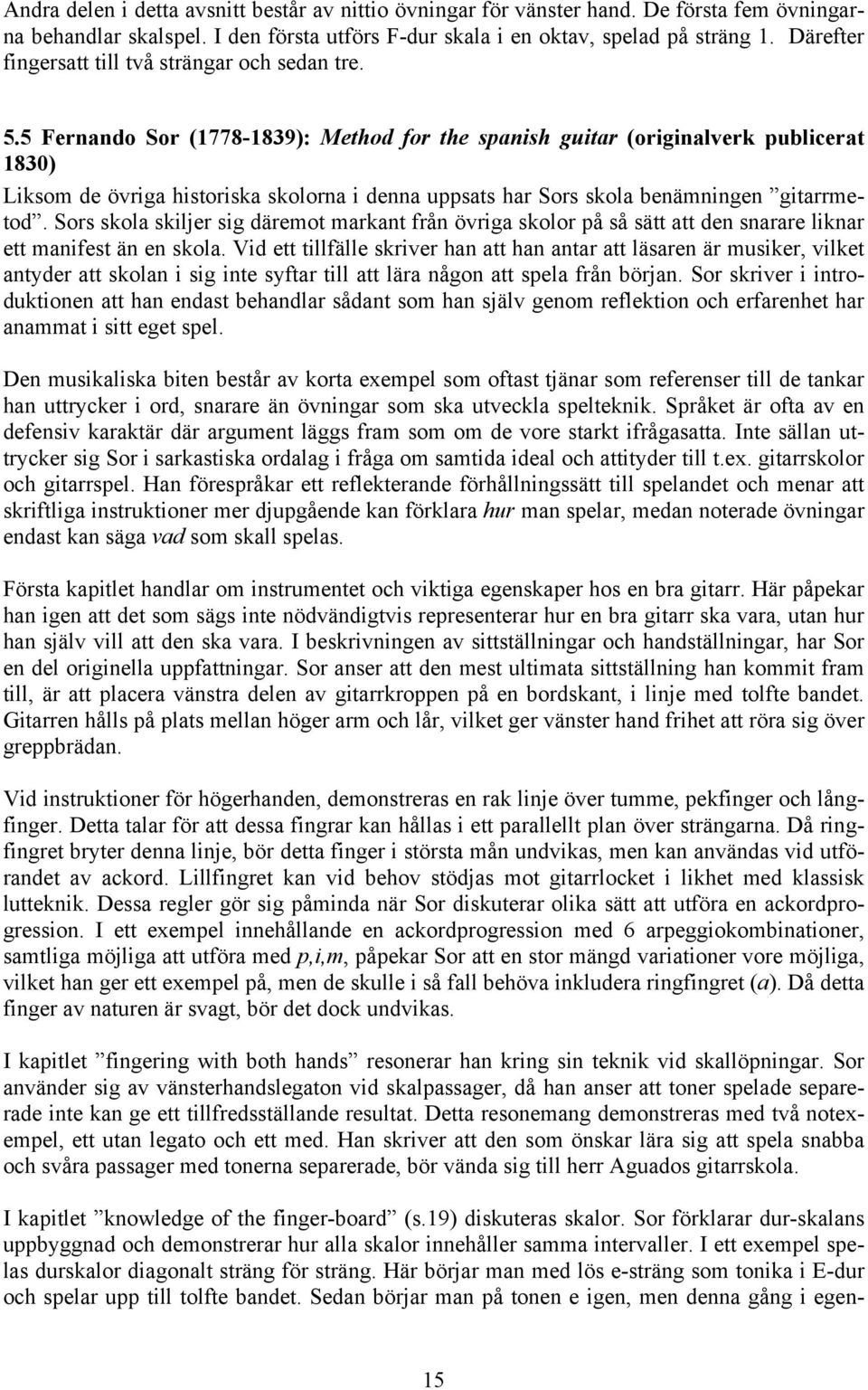 5 Fernando Sor (1778-1839): Method for the spanish guitar (originalverk publicerat 1830) Liksom de övriga historiska skolorna i denna uppsats har Sors skola benämningen gitarrmetod.