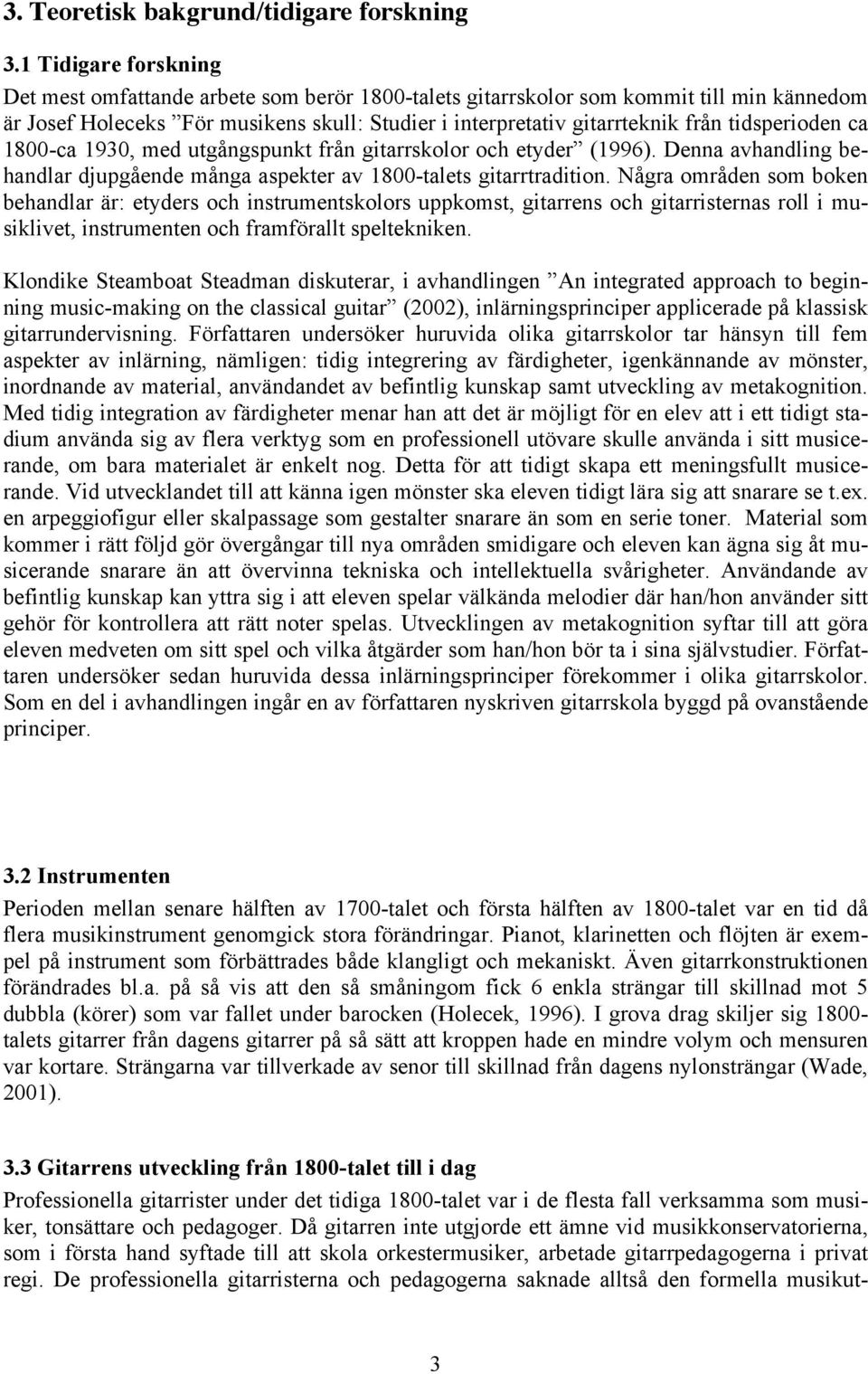 tidsperioden ca 1800-ca 1930, med utgångspunkt från gitarrskolor och etyder (1996). Denna avhandling behandlar djupgående många aspekter av 1800-talets gitarrtradition.