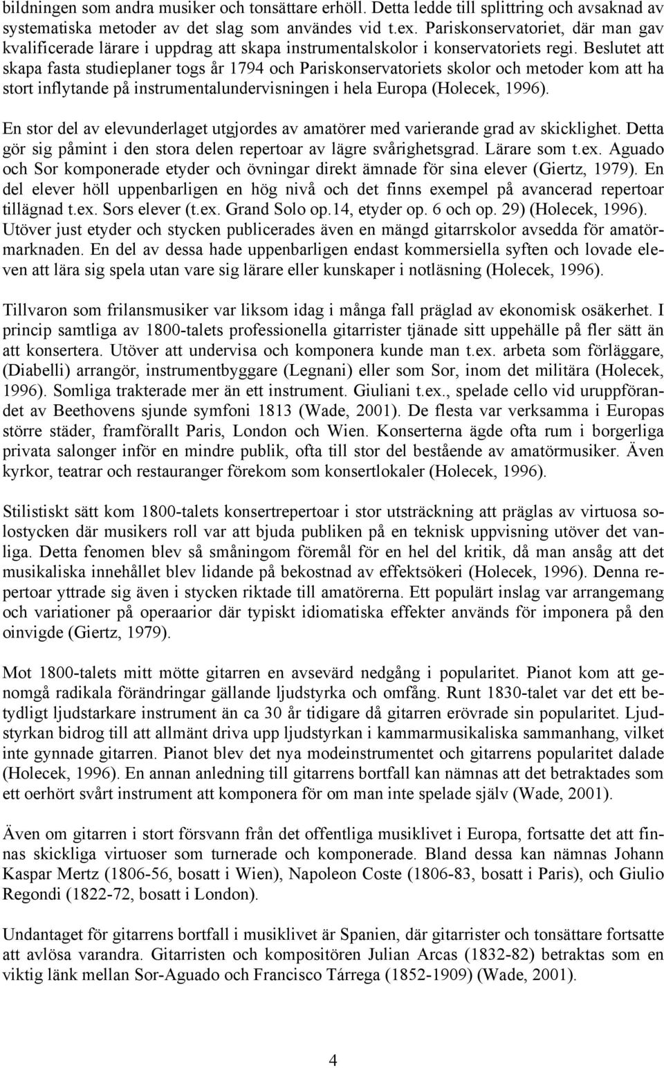 Beslutet att skapa fasta studieplaner togs år 1794 och Pariskonservatoriets skolor och metoder kom att ha stort inflytande på instrumentalundervisningen i hela Europa (Holecek, 1996).