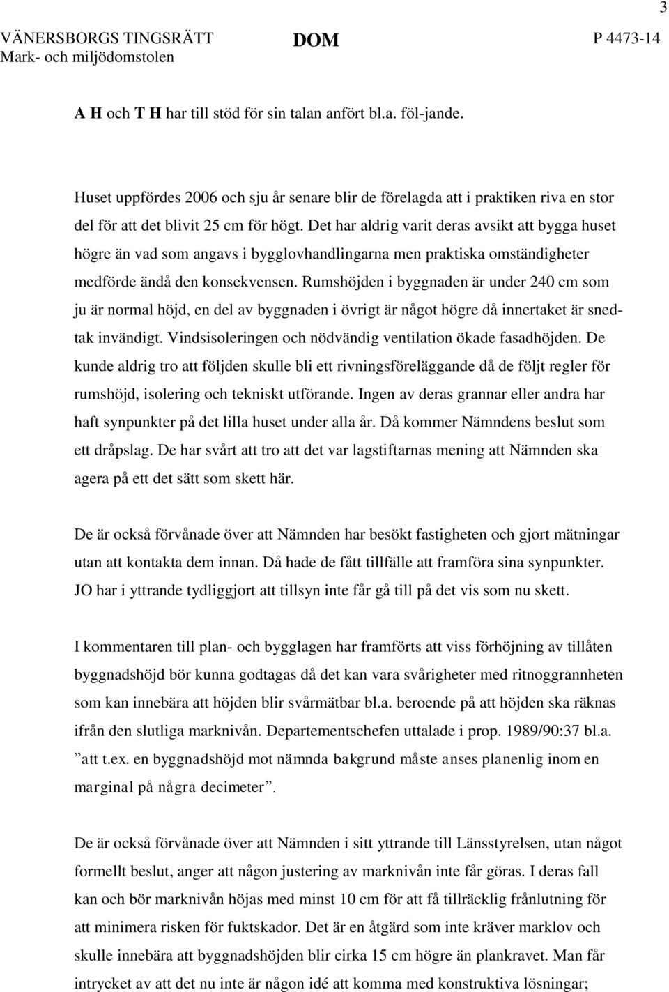 Det har aldrig varit deras avsikt att bygga huset högre än vad som angavs i bygglovhandlingarna men praktiska omständigheter medförde ändå den konsekvensen.