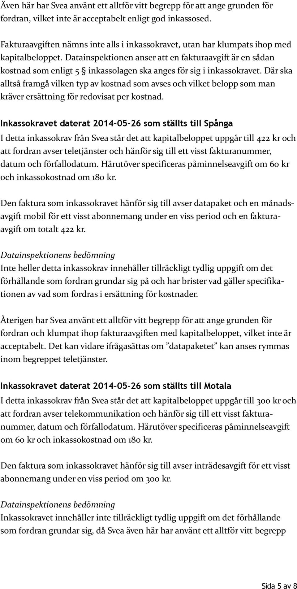 Datainspektionen anser att en fakturaavgift är en sådan kostnad som enligt 5 inkassolagen ska anges för sig i inkassokravet.