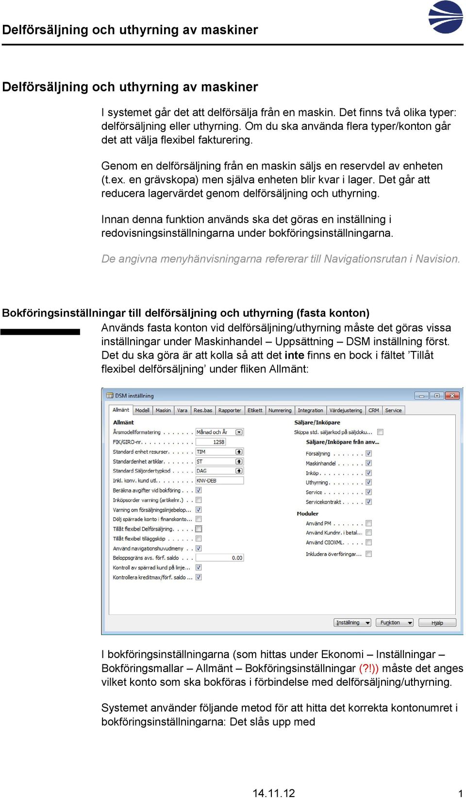 Det går att reducera lagervärdet genom delförsäljning och uthyrning. Innan denna funktion används ska det göras en inställning i redovisningsinställningarna under bokföringsinställningarna.