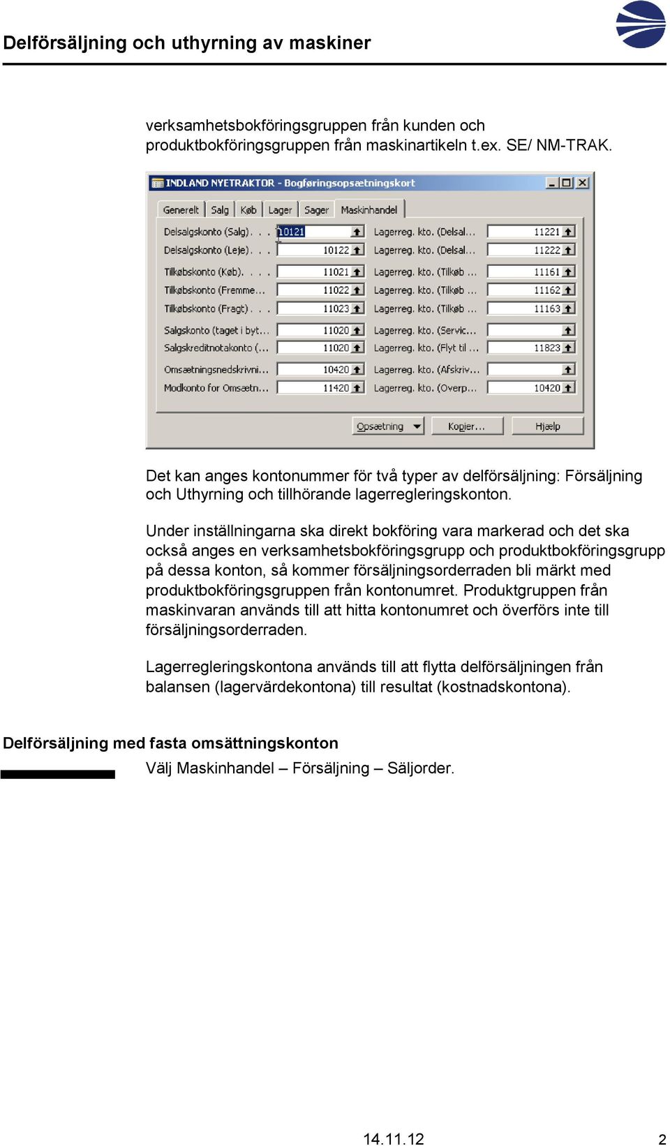 Under inställningarna ska direkt bokföring vara markerad och det ska också anges en verksamhetsbokföringsgrupp och produktbokföringsgrupp på dessa konton, så kommer försäljningsorderraden bli märkt