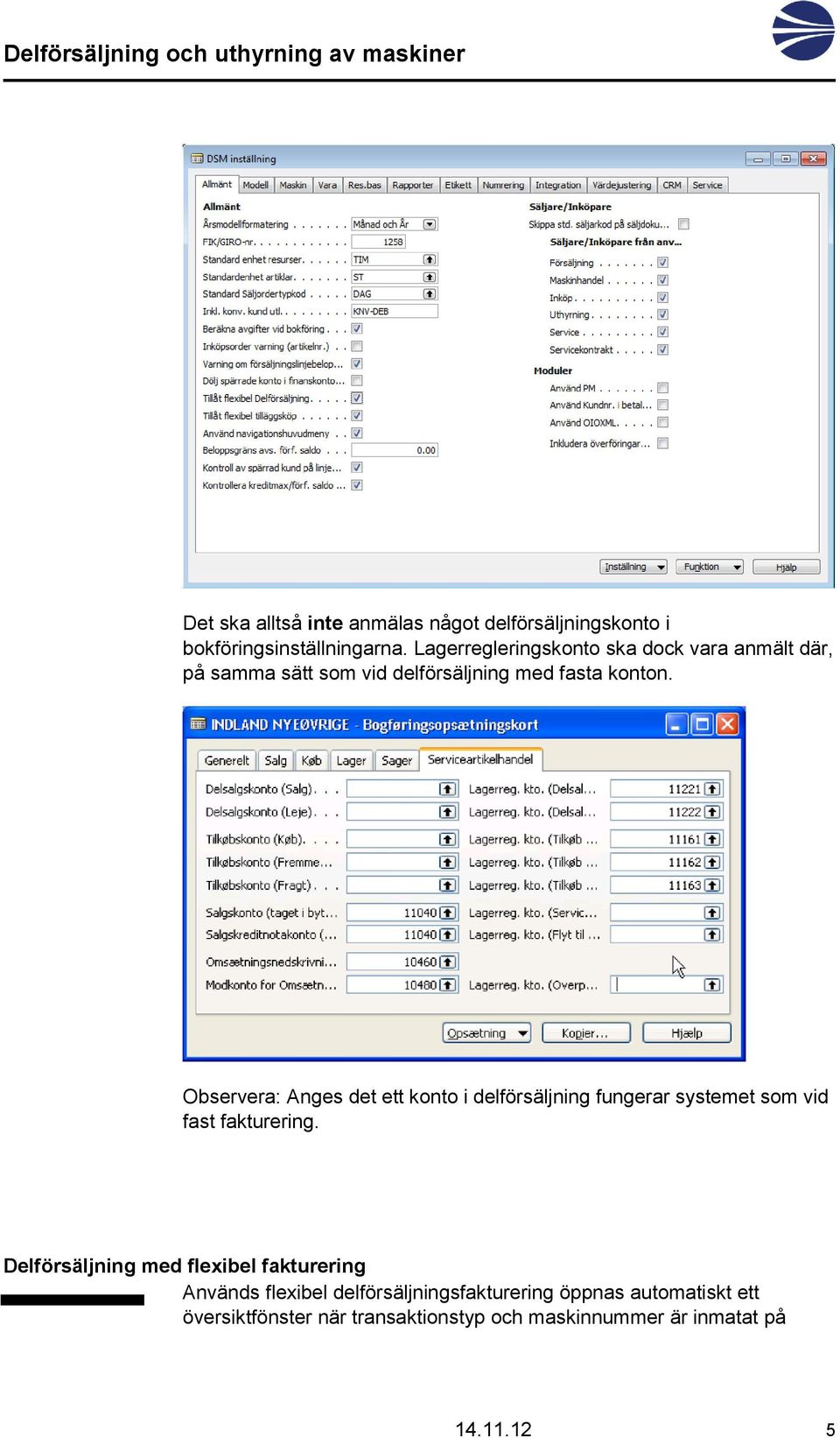 Observera: Anges det ett konto i delförsäljning fungerar systemet som vid fast fakturering.