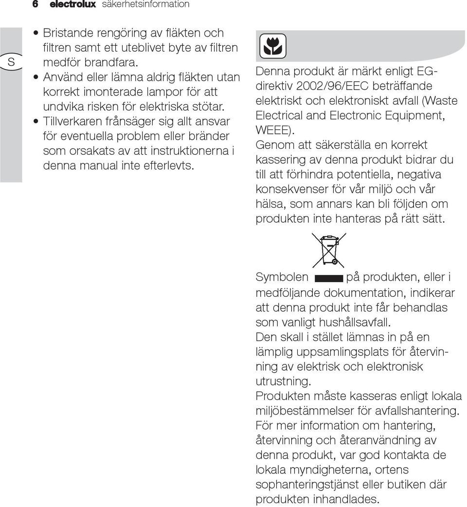 Tillverkaren frånsäger sig allt ansvar för eventuella problem eller bränder som orsakats av att instruktionerna i denna manual inte efterlevts.