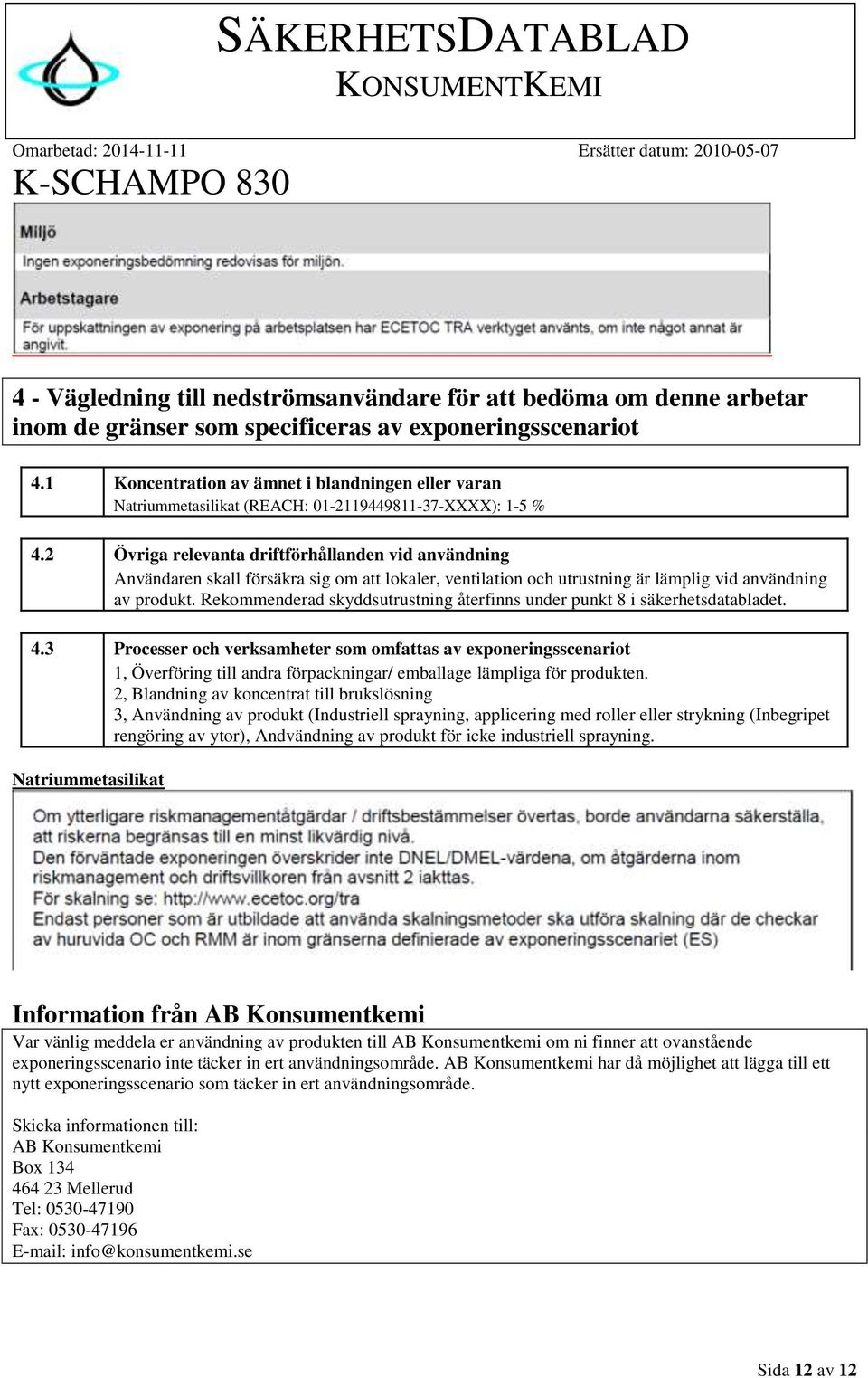 2 Övriga relevanta driftförhållanden vid användning Användaren skall försäkra sig om att lokaler, ventilation och utrustning är lämplig vid användning av produkt.