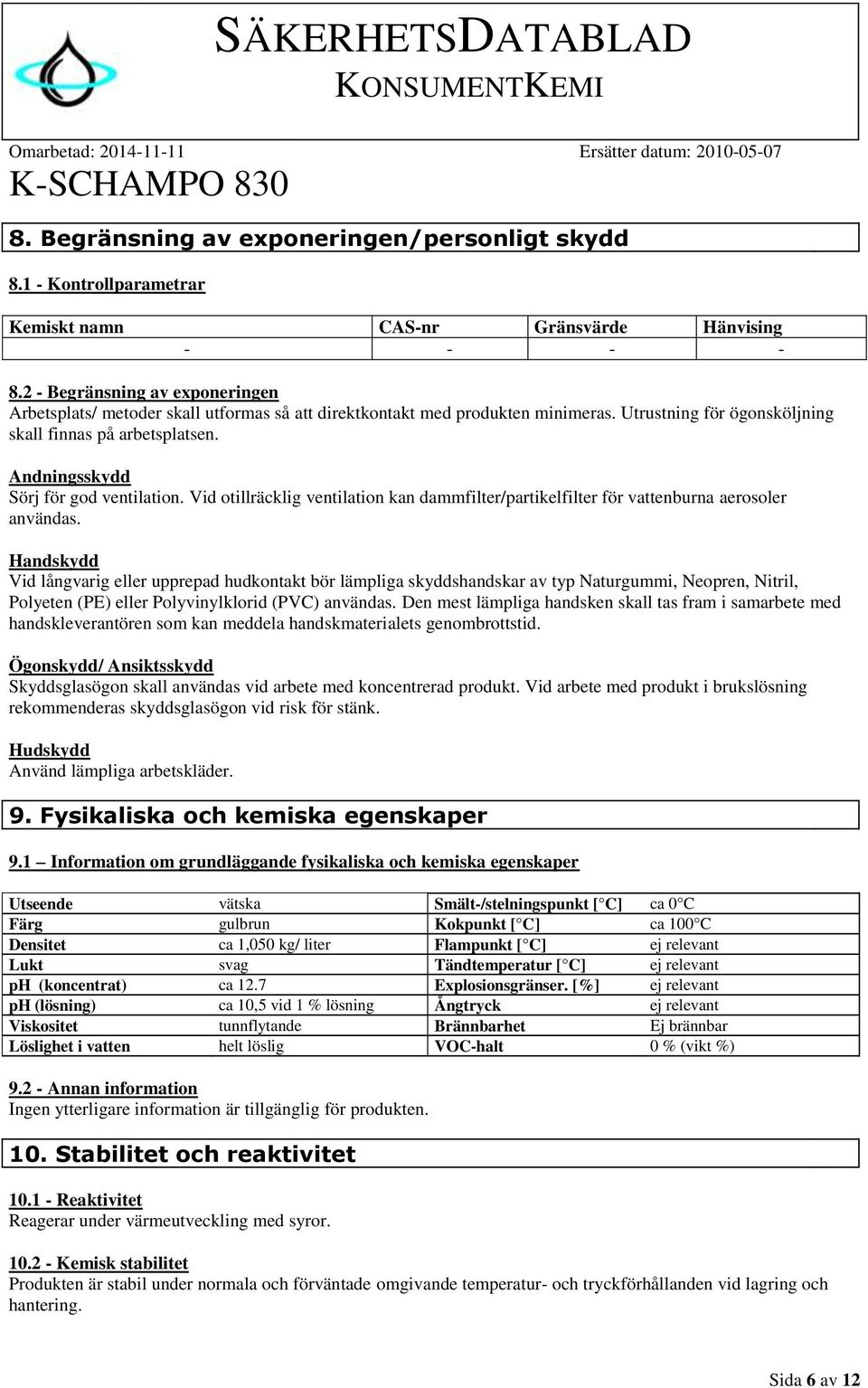 Andningsskydd Sörj för god ventilation. Vid otillräcklig ventilation kan dammfilter/partikelfilter för vattenburna aerosoler användas.