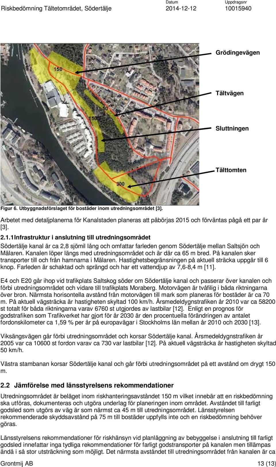 och förväntas pågå ett par år [3]. 2.1.1 Infrastruktur i anslutning till utredningsområdet Södertälje kanal är ca 2,8 sjömil lång och omfattar farleden genom Södertälje mellan Saltsjön och Mälaren.