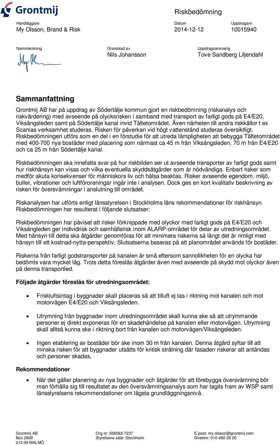 Även närheten till andra riskkällor t ex Scanias verksamhet studeras. Risken för påverkan vid högt vattenstånd studeras översiktligt.