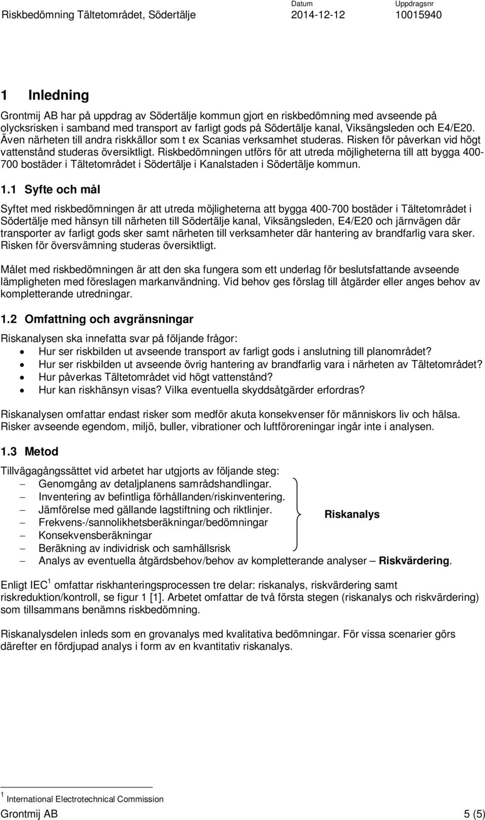 Riskbedömningen utförs för att utreda möjligheterna till att bygga 400-700 bostäder i Tältetområdet i Södertälje i Kanalstaden i Södertälje kommun. 1.