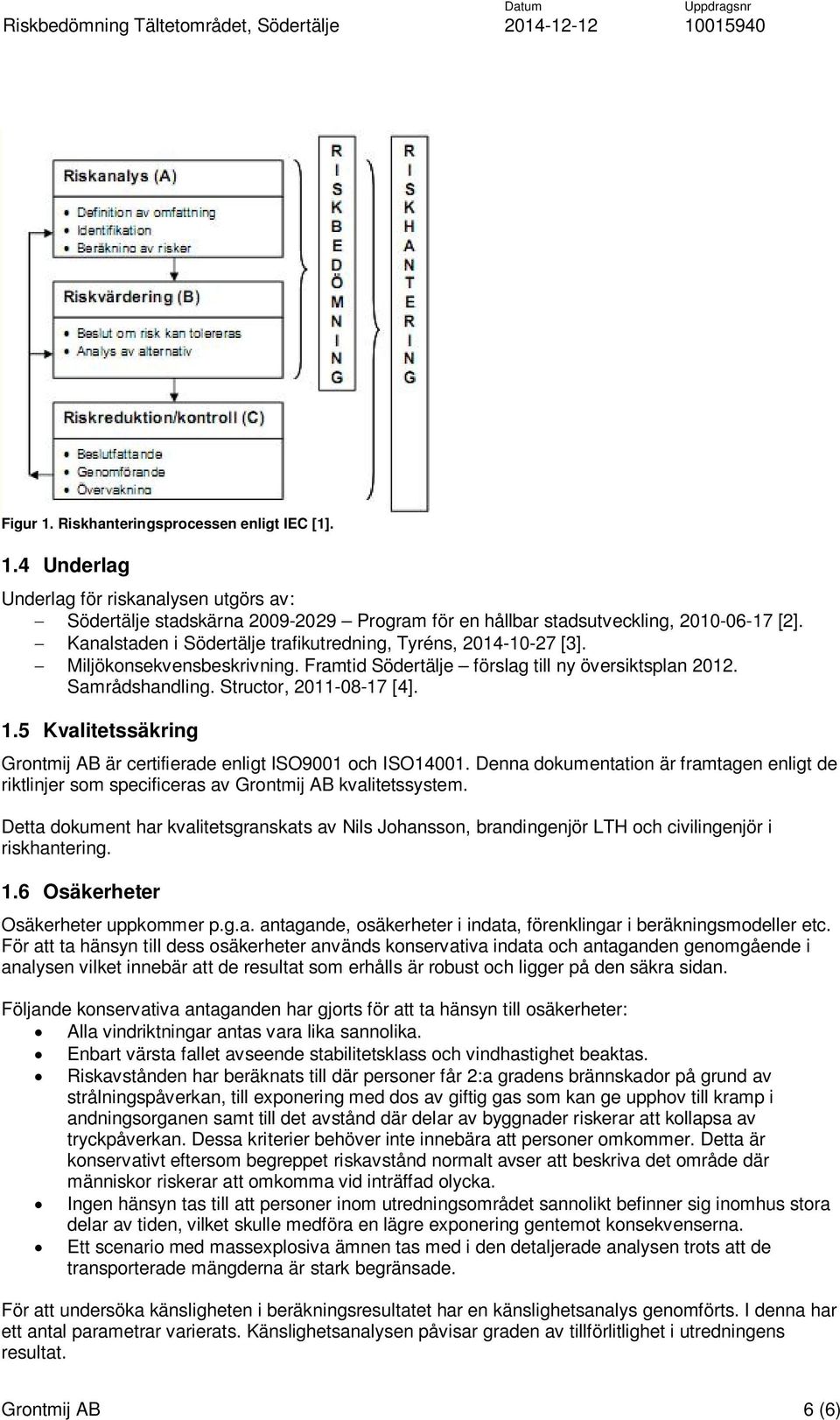 5 Kvalitetssäkring Grontmij AB är certifierade enligt ISO9001 och ISO14001. Denna dokumentation är framtagen enligt de riktlinjer som specificeras av Grontmij AB kvalitetssystem.