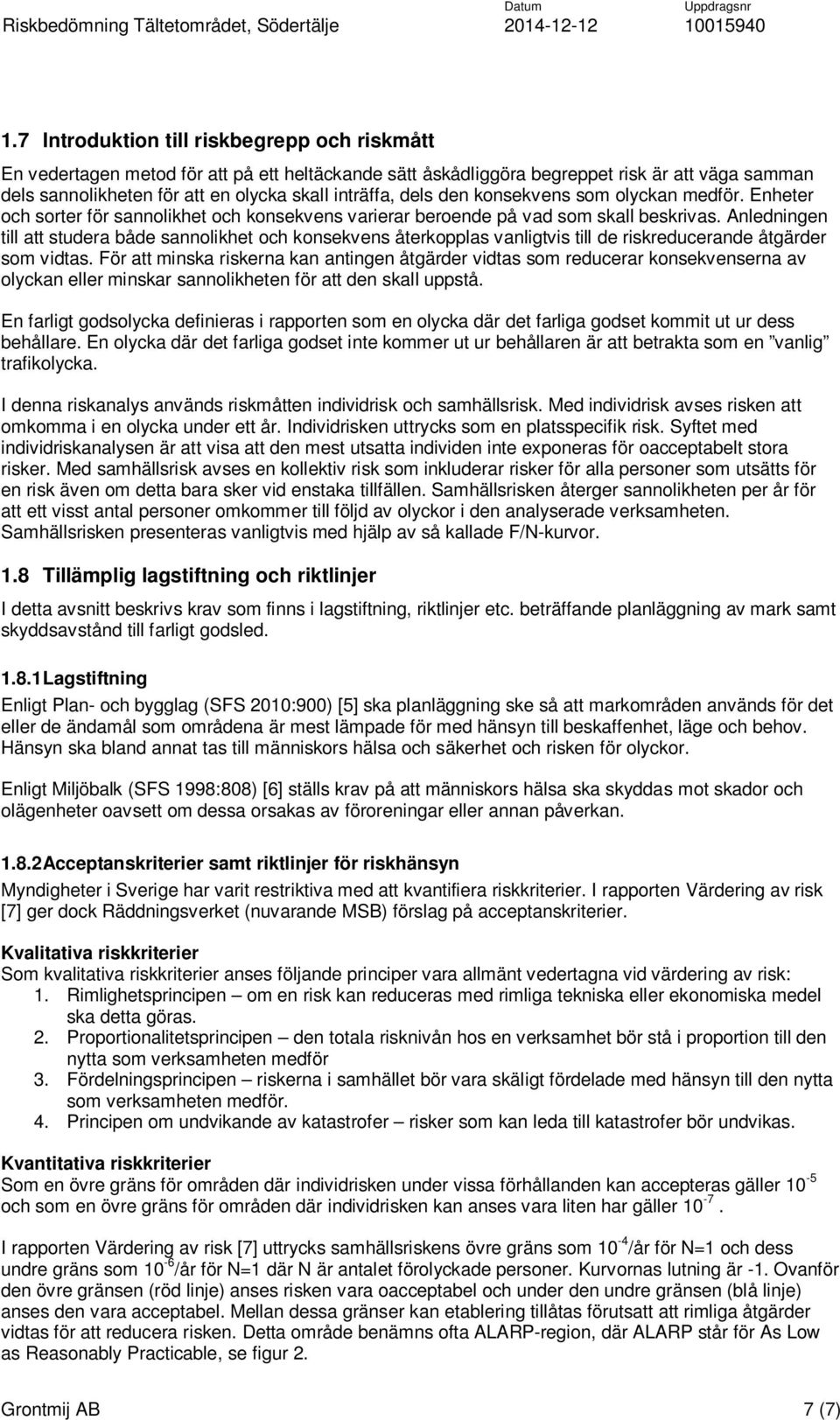 Anledningen till att studera både sannolikhet och konsekvens återkopplas vanligtvis till de riskreducerande åtgärder som vidtas.