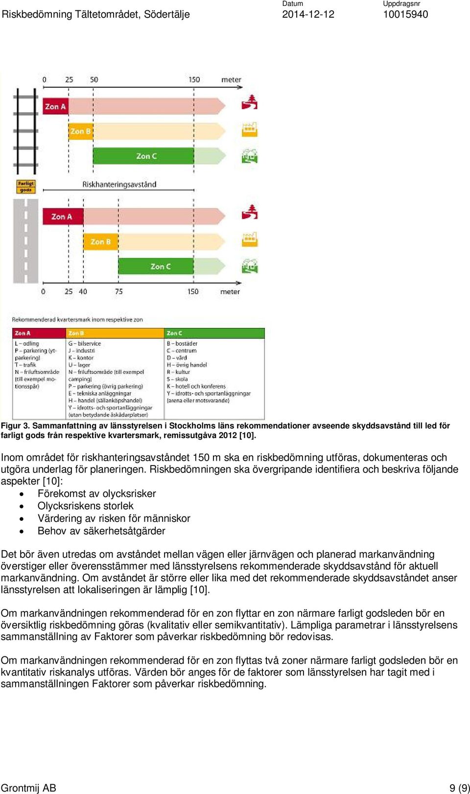 Riskbedömningen ska övergripande identifiera och beskriva följande aspekter [10]: Förekomst av olycksrisker Olycksriskens storlek Värdering av risken för människor Behov av säkerhetsåtgärder Det bör