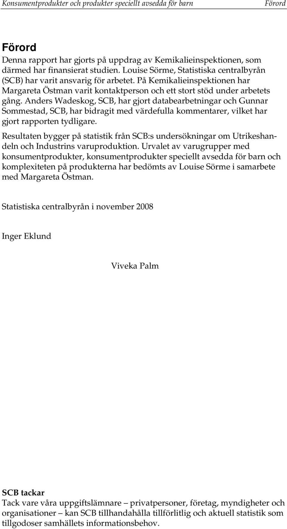 Anders Wadeskog, SCB, har gjort databearbetningar och Gunnar Sommestad, SCB, har bidragit med värdefulla kommentarer, vilket har gjort rapporten tydligare.