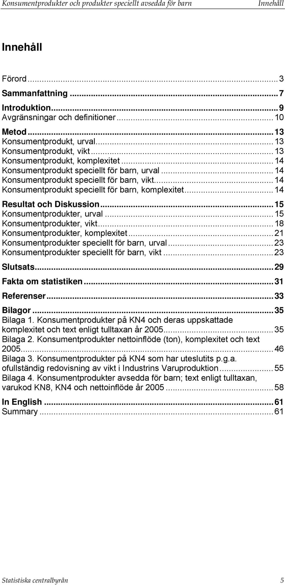 ..14 Konsumentprodukt speciellt för barn, komplexitet...14 Resultat och Diskussion...15 Konsumentprodukter, urval...15 Konsumentprodukter, vikt...18 Konsumentprodukter, komplexitet.