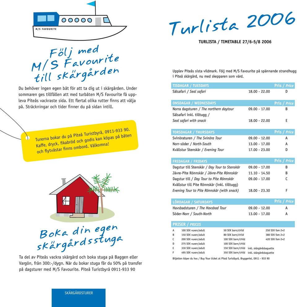 Sträckningar och tider finner du på sidan intill. Turerna bokar du på Piteå Turistbyrå, 0911-933 90.