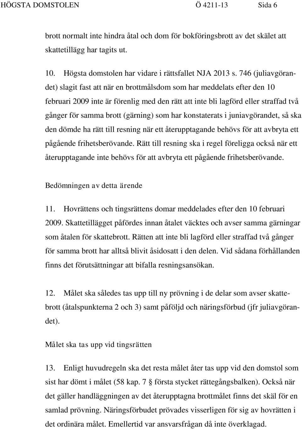 (gärning) som har konstaterats i juniavgörandet, så ska den dömde ha rätt till resning när ett återupptagande behövs för att avbryta ett pågående frihetsberövande.