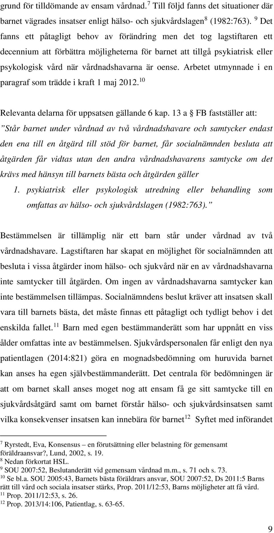 Arbetet utmynnade i en paragraf som trädde i kraft 1 maj 2012. 10 Relevanta delarna för uppsatsen gällande 6 kap.