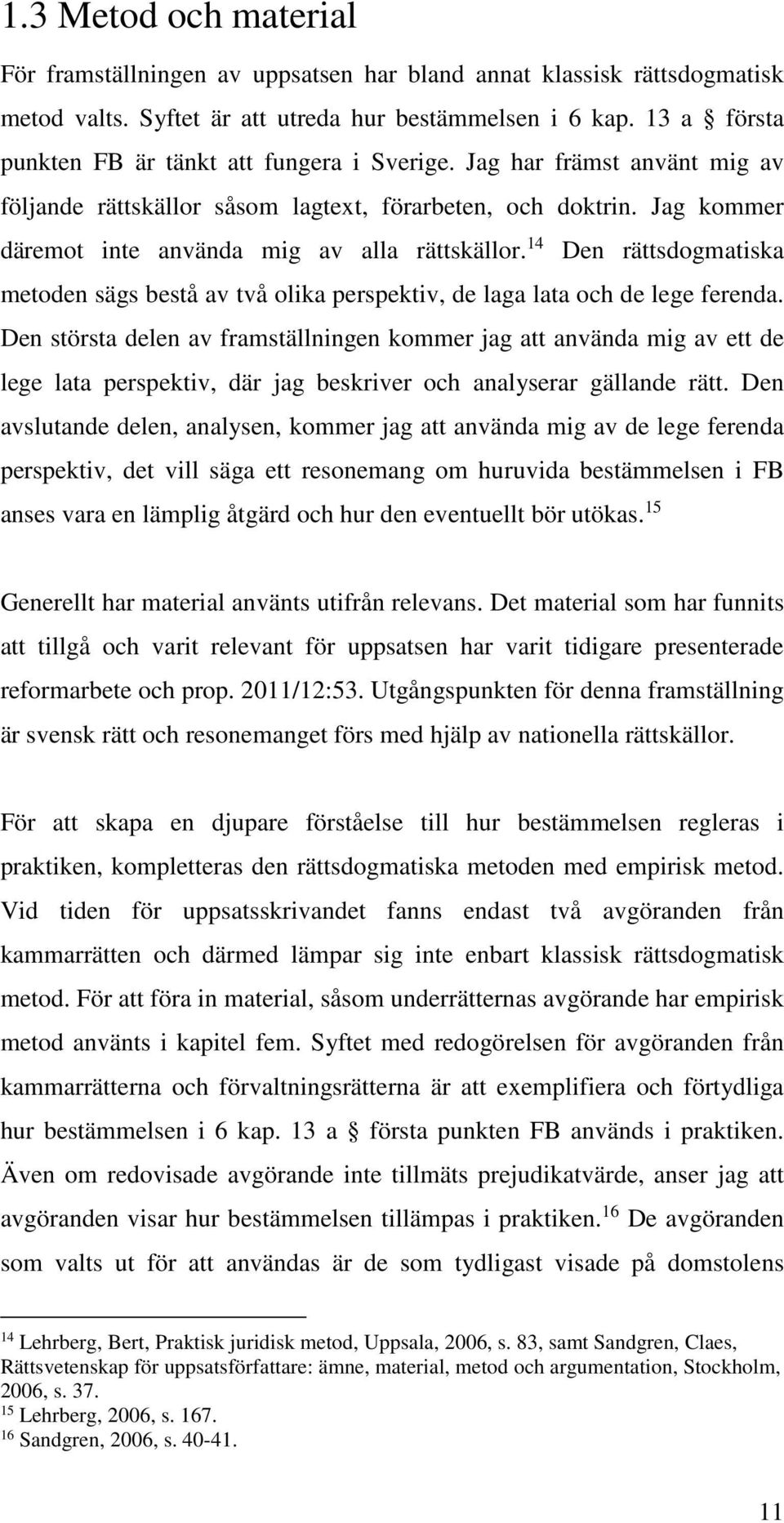 Jag kommer däremot inte använda mig av alla rättskällor. 14 Den rättsdogmatiska metoden sägs bestå av två olika perspektiv, de laga lata och de lege ferenda.