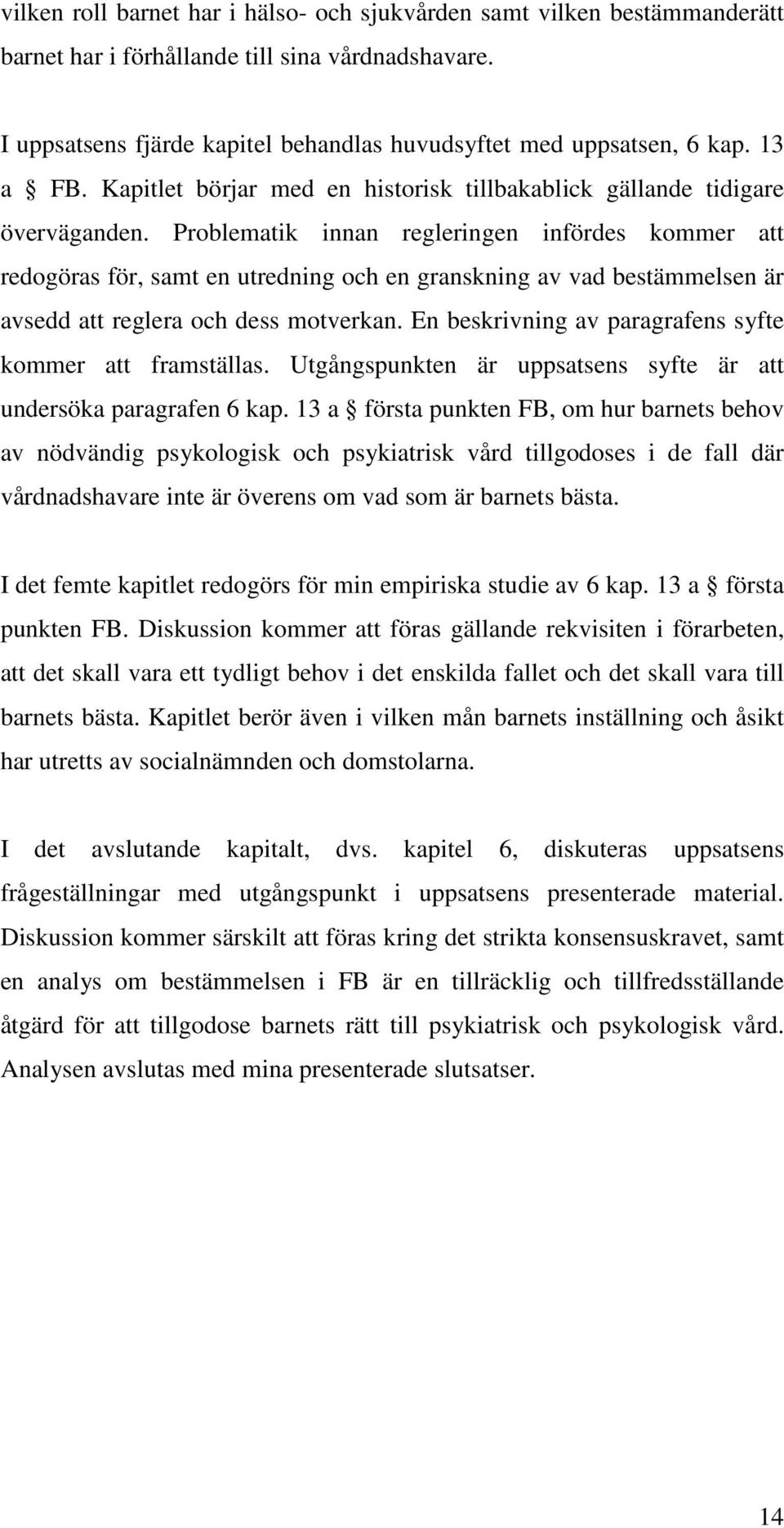 Problematik innan regleringen infördes kommer att redogöras för, samt en utredning och en granskning av vad bestämmelsen är avsedd att reglera och dess motverkan.